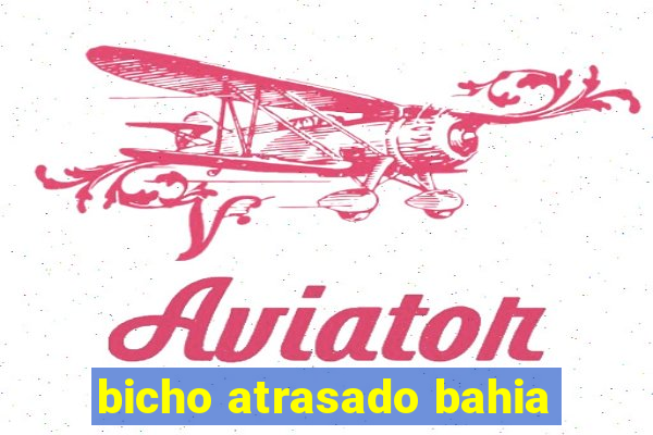 bicho atrasado bahia